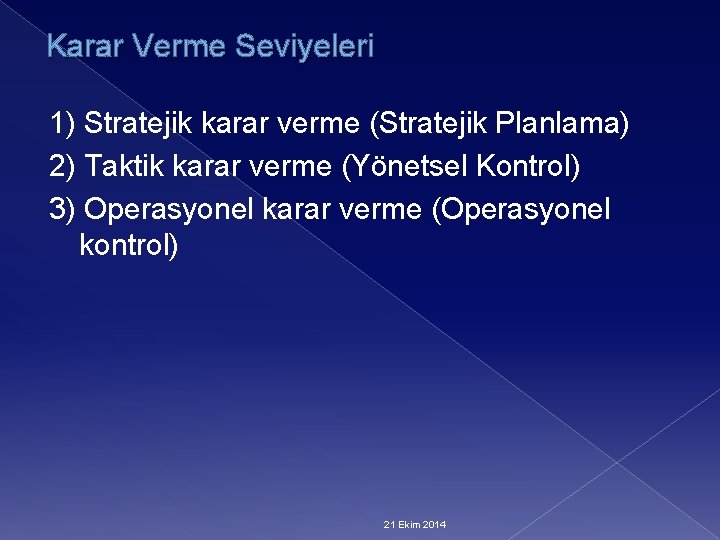 Karar Verme Seviyeleri 1) Stratejik karar verme (Stratejik Planlama) 2) Taktik karar verme (Yönetsel