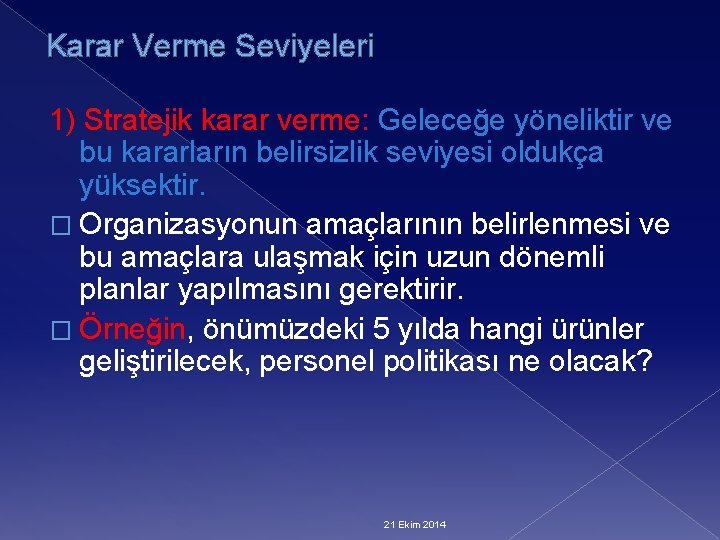 Karar Verme Seviyeleri 1) Stratejik karar verme: Geleceğe yöneliktir ve bu kararların belirsizlik seviyesi