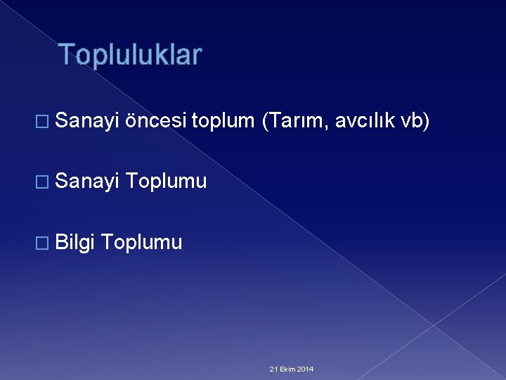 Topluluklar � Sanayi öncesi toplum (Tarım, avcılık vb) � Sanayi Toplumu � Bilgi Toplumu