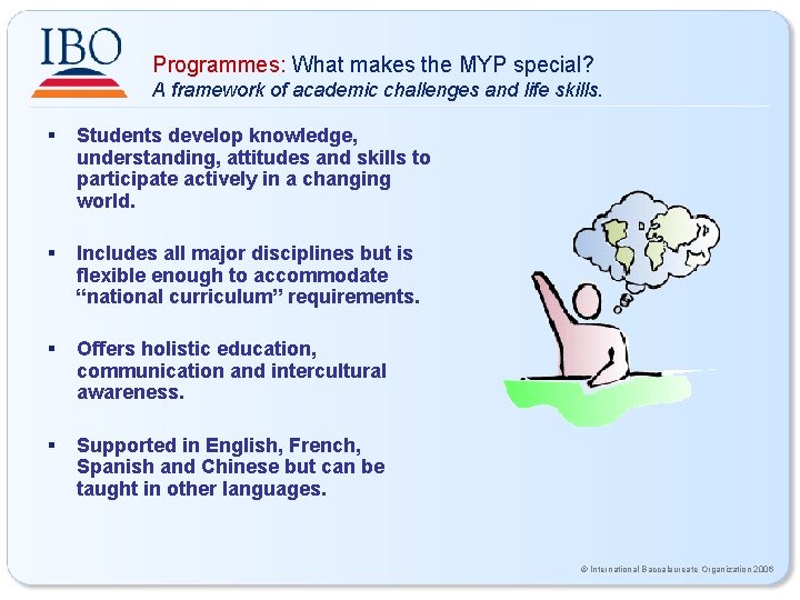 Programmes: What makes the MYP special? A framework of academic challenges and life skills. Programmes: What makes the MYP special? A framework of academic challenges and life skills.