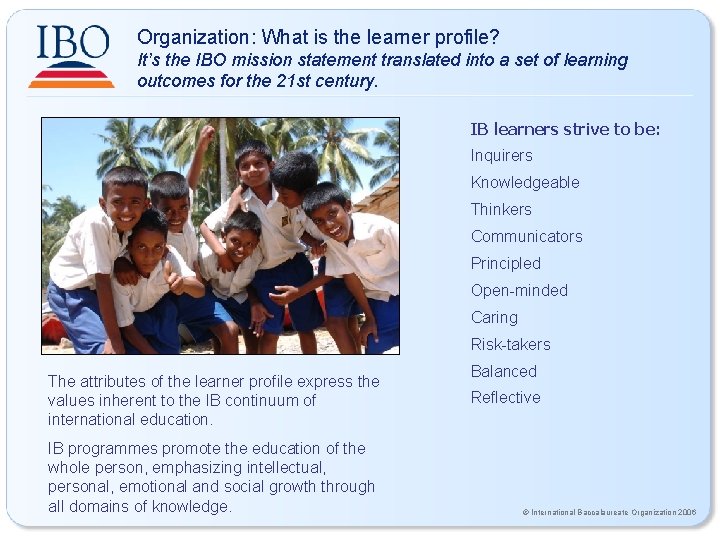 Organization: What is the learner profile? It’s the IBO mission statement translated into a