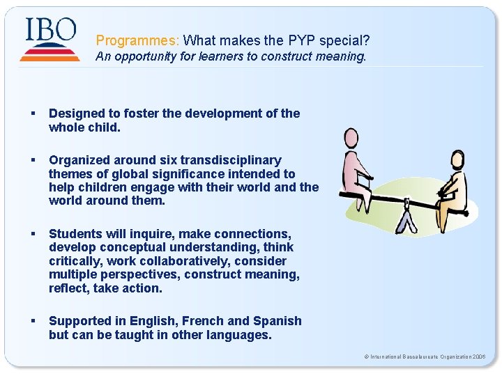Programmes: What makes the PYP special? An opportunity for learners to construct meaning. § Programmes: What makes the PYP special? An opportunity for learners to construct meaning. §