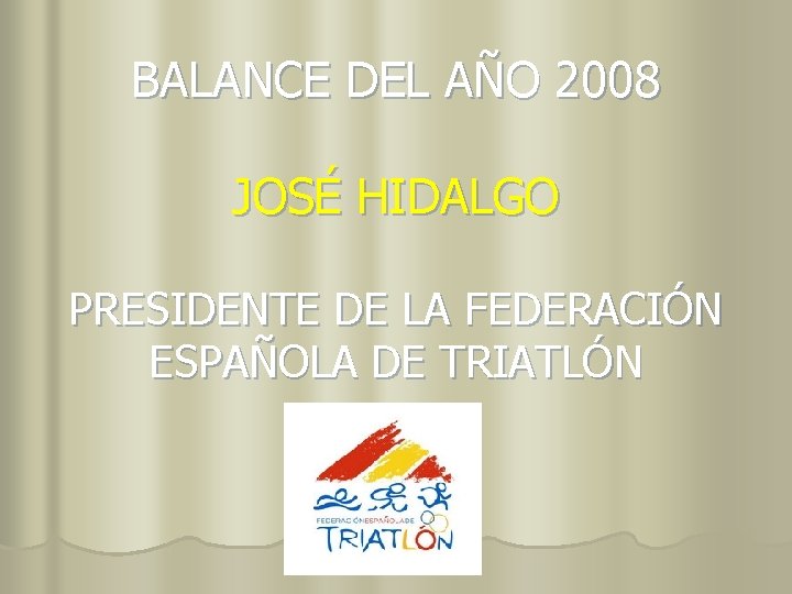 BALANCE DEL AÑO 2008 JOSÉ HIDALGO PRESIDENTE DE LA FEDERACIÓN ESPAÑOLA DE TRIATLÓN 