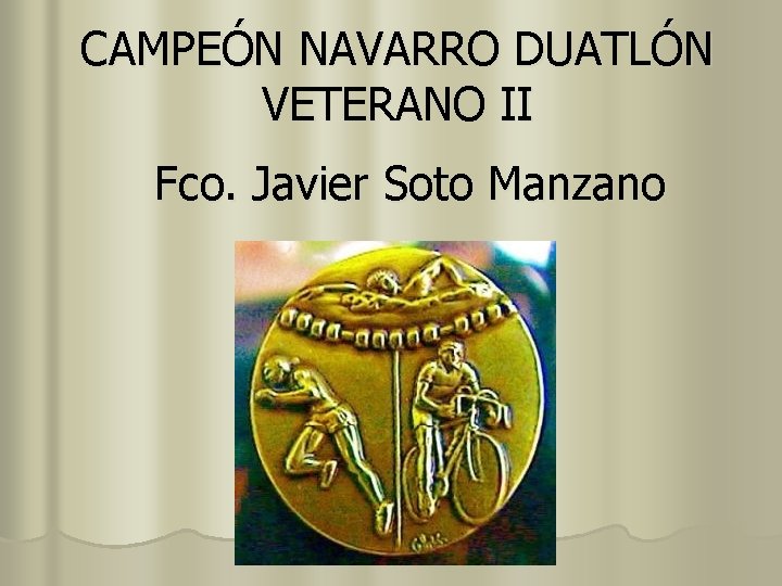 CAMPEÓN NAVARRO DUATLÓN VETERANO II Fco. Javier Soto Manzano 