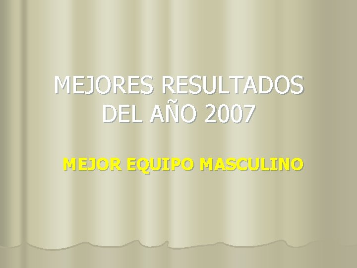 MEJORES RESULTADOS DEL AÑO 2007 MEJOR EQUIPO MASCULINO 