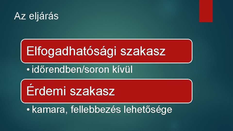 Az eljárás Elfogadhatósági szakasz • időrendben/soron kívül Érdemi szakasz • kamara, fellebbezés lehetősége 