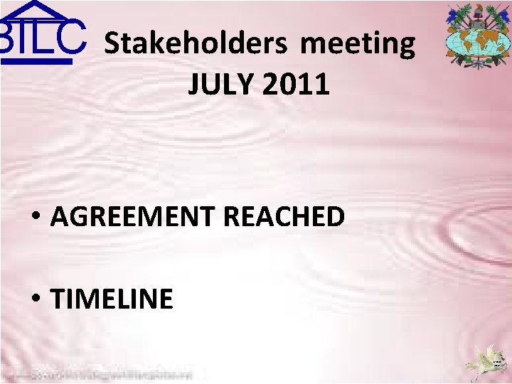 BILC Stakeholders meeting JULY 2011 • AGREEMENT REACHED • TIMELINE MJDB 2009 2012 