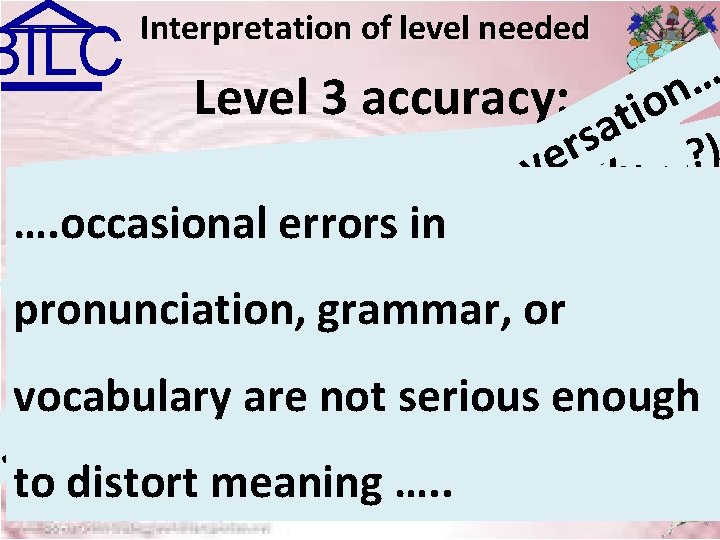 BILC Interpretation of level needed … n Level 3 accuracy: tio a s r