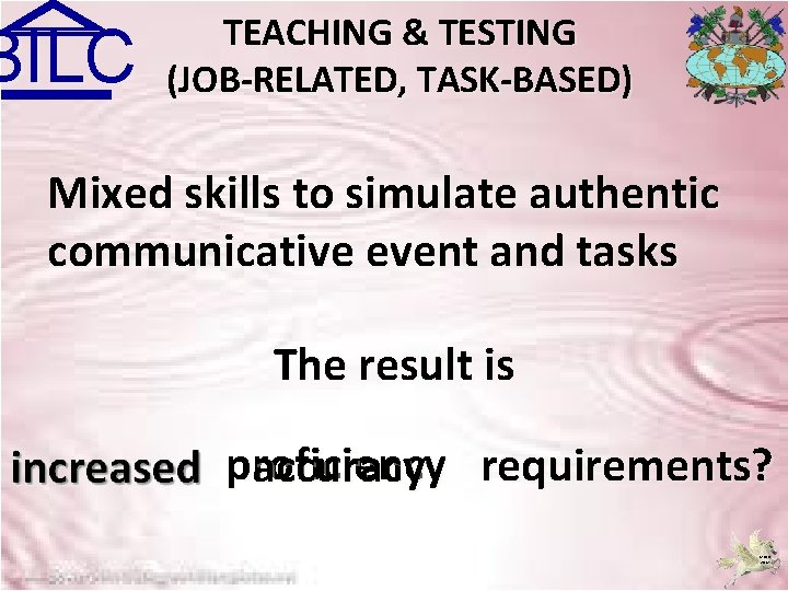 BILC TEACHING & TESTING (JOB-RELATED, TASK-BASED) Mixed skills to simulate authentic communicative event and