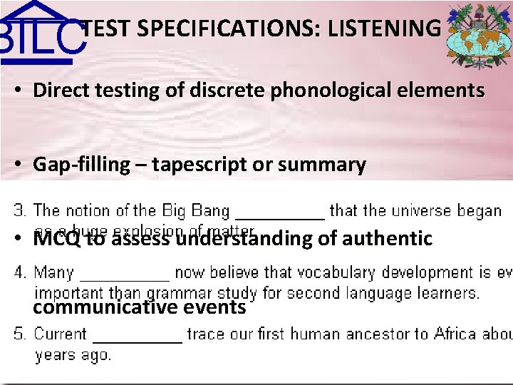 BILC TEST SPECIFICATIONS: LISTENING • Direct testing of discrete phonological elements • Gap-filling –