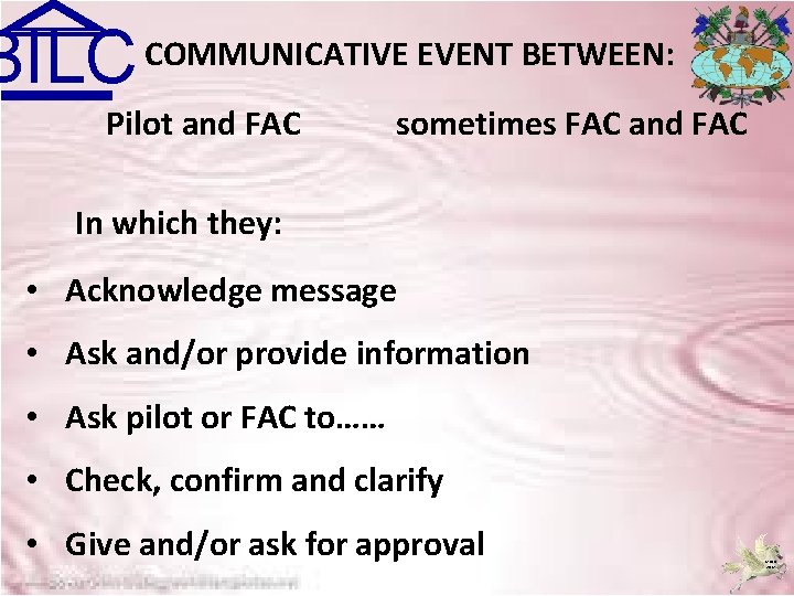 BILC COMMUNICATIVE EVENT BETWEEN: Pilot and FAC sometimes FAC and FAC In which they:
