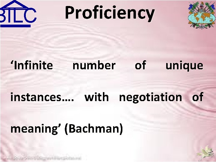 BILC ‘Infinite Proficiency number of unique instances…. with negotiation of meaning’ (Bachman) MJDB 2009