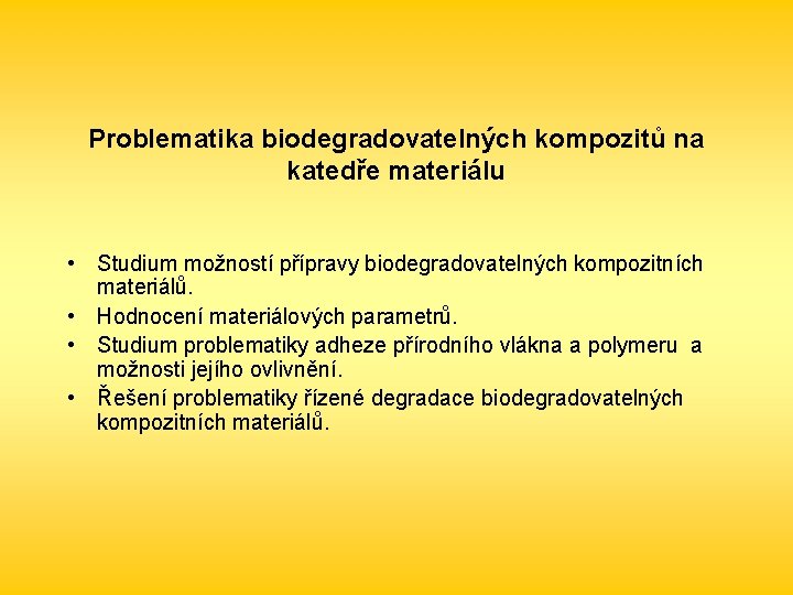 Problematika biodegradovatelných kompozitů na katedře materiálu • Studium možností přípravy biodegradovatelných kompozitních materiálů. •