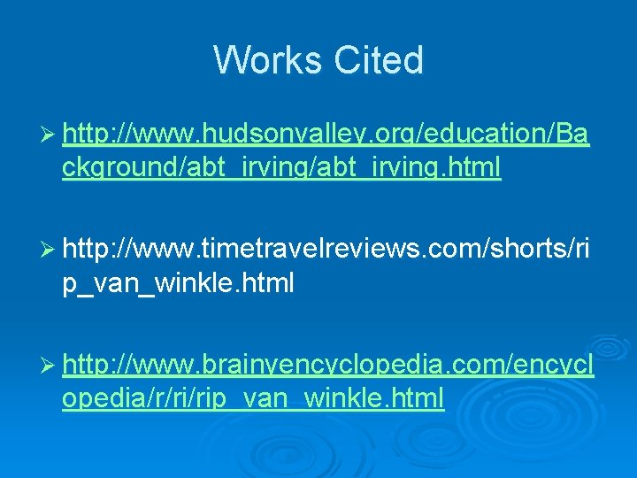 Works Cited Ø http: //www. hudsonvalley. org/education/Ba ckground/abt_irving. html Ø http: //www. timetravelreviews. com/shorts/ri