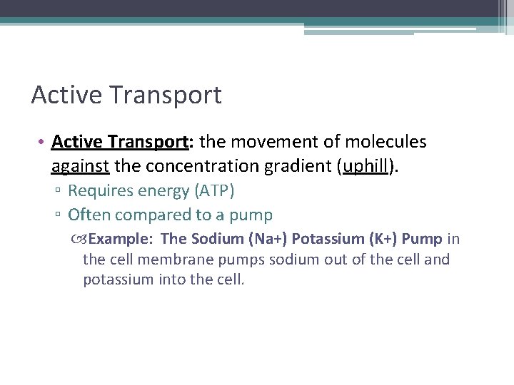 Active Transport • Active Transport: the movement of molecules against the concentration gradient (uphill). Active Transport • Active Transport: the movement of molecules against the concentration gradient (uphill).
