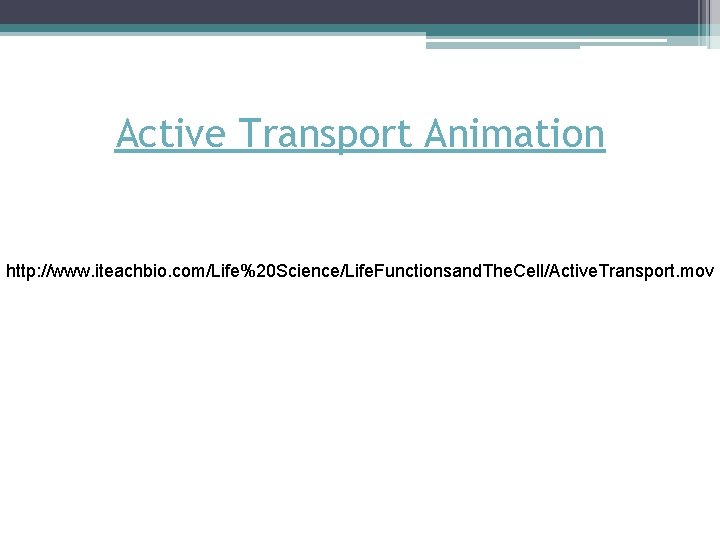 Active Transport Animation http: //www. iteachbio. com/Life%20 Science/Life. Functionsand. The. Cell/Active. Transport. mov Active Transport Animation http: //www. iteachbio. com/Life%20 Science/Life. Functionsand. The. Cell/Active. Transport. mov