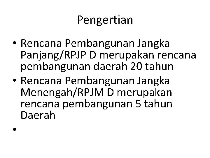 Pengertian • Rencana Pembangunan Jangka Panjang/RPJP D merupakan rencana pembangunan daerah 20 tahun •