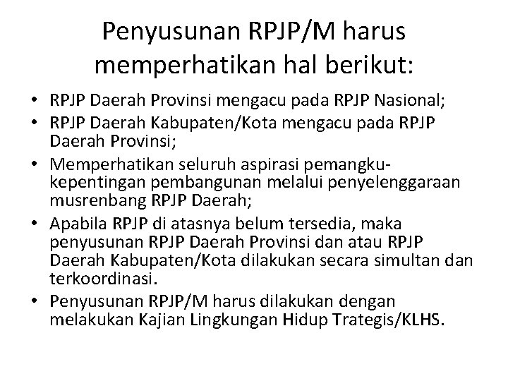 Penyusunan RPJP/M harus memperhatikan hal berikut: • RPJP Daerah Provinsi mengacu pada RPJP Nasional;