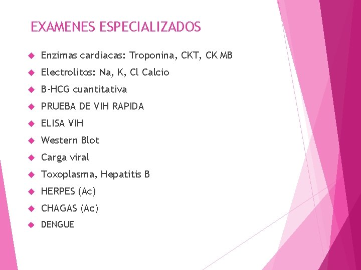 EXAMENES ESPECIALIZADOS Enzimas cardiacas: Troponina, CKT, CK MB Electrolitos: Na, K, Cl Calcio B-HCG