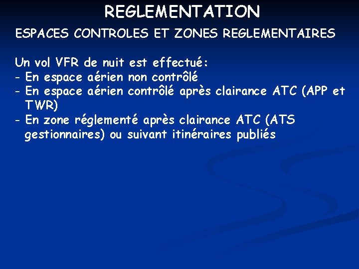 REGLEMENTATION ESPACES CONTROLES ET ZONES REGLEMENTAIRES Un vol VFR de nuit est effectué: -