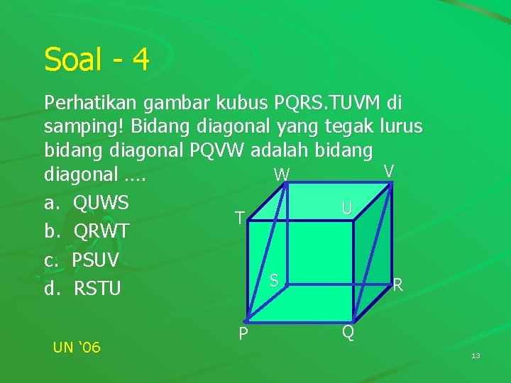 Soal - 4 Perhatikan gambar kubus PQRS. TUVM di samping! Bidang diagonal yang tegak Soal - 4 Perhatikan gambar kubus PQRS. TUVM di samping! Bidang diagonal yang tegak