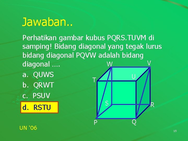 Jawaban. . Perhatikan gambar kubus PQRS. TUVM di samping! Bidang diagonal yang tegak lurus Jawaban. . Perhatikan gambar kubus PQRS. TUVM di samping! Bidang diagonal yang tegak lurus