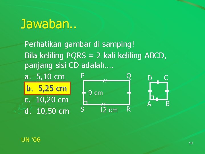 Jawaban. . Perhatikan gambar di samping! Bila keliling PQRS = 2 kali keliling ABCD, Jawaban. . Perhatikan gambar di samping! Bila keliling PQRS = 2 kali keliling ABCD,