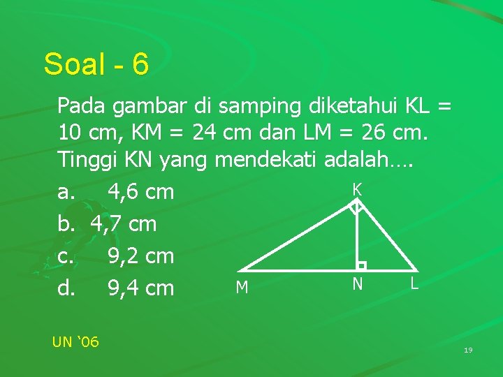 Soal - 6 Pada gambar di samping diketahui KL = 10 cm, KM = Soal - 6 Pada gambar di samping diketahui KL = 10 cm, KM =