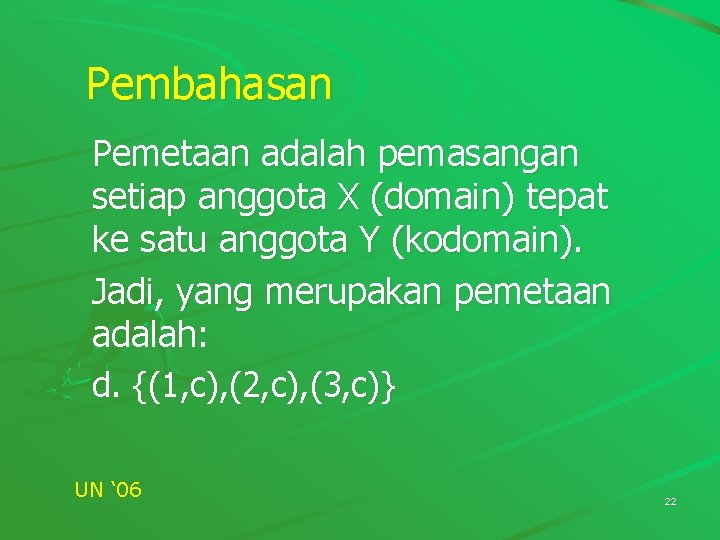 Pembahasan Pemetaan adalah pemasangan setiap anggota X (domain) tepat ke satu anggota Y (kodomain). Pembahasan Pemetaan adalah pemasangan setiap anggota X (domain) tepat ke satu anggota Y (kodomain).