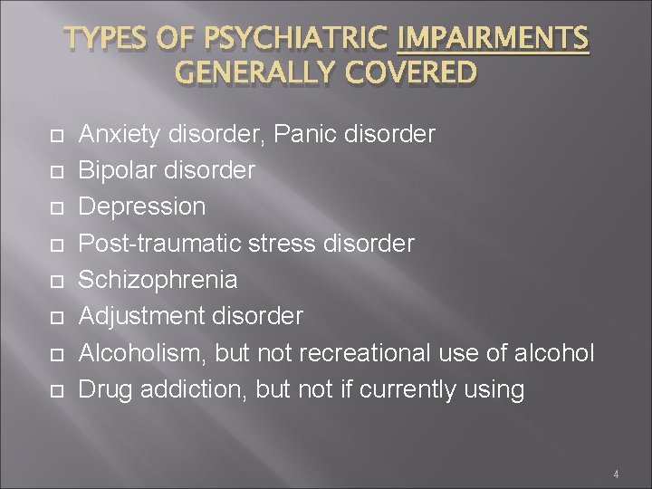 TYPES OF PSYCHIATRIC IMPAIRMENTS GENERALLY COVERED Anxiety disorder, Panic disorder Bipolar disorder Depression Post-traumatic