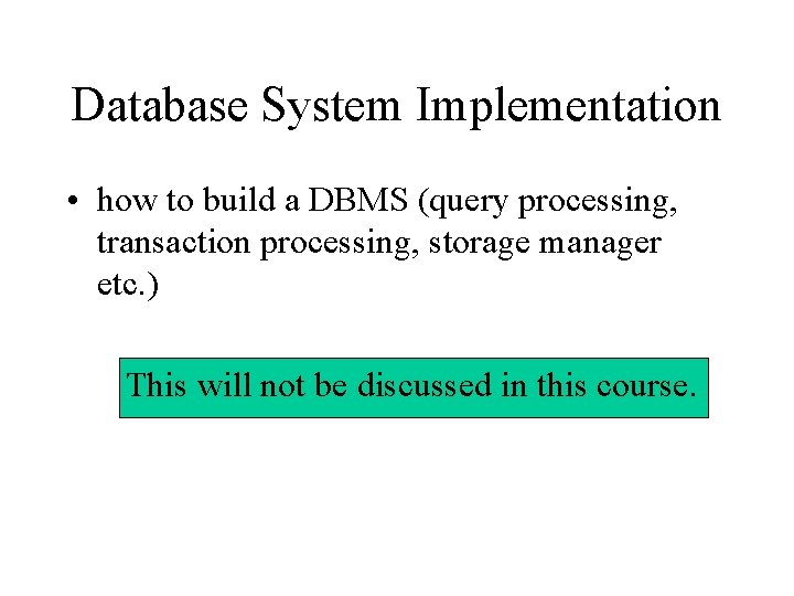 Database System Implementation • how to build a DBMS (query processing, transaction processing, storage