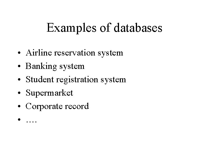 Examples of databases • • • Airline reservation system Banking system Student registration system
