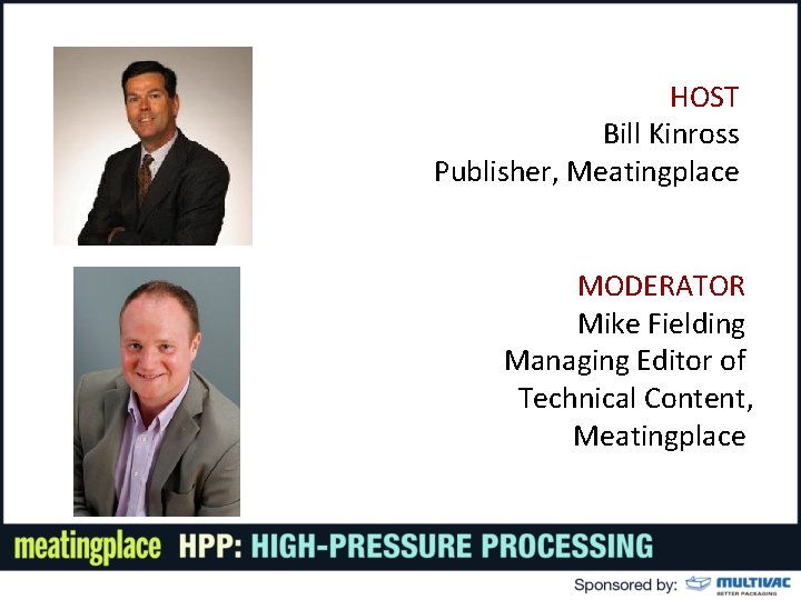 HOST Bill Kinross Publisher, Meatingplace MODERATOR Mike Fielding Managing Editor of Technical Content, Meatingplace