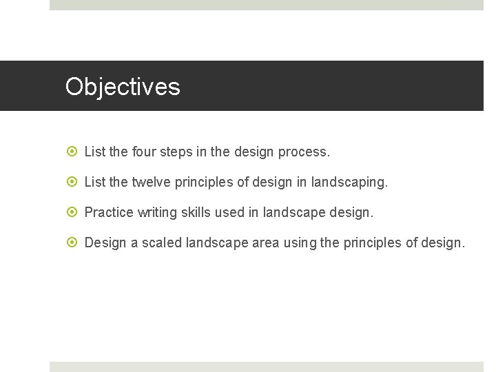 Objectives List the four steps in the design process. List the twelve principles of