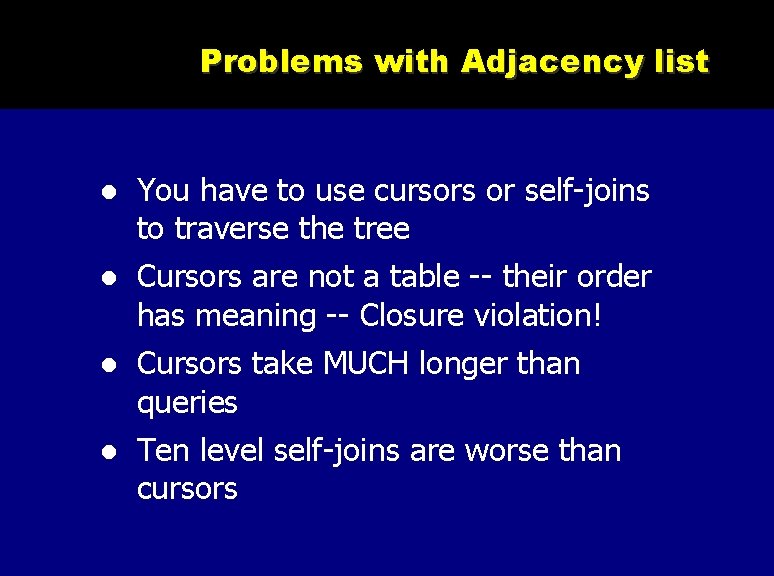 Problems with Adjacency list You have to use cursors or self-joins to traverse the