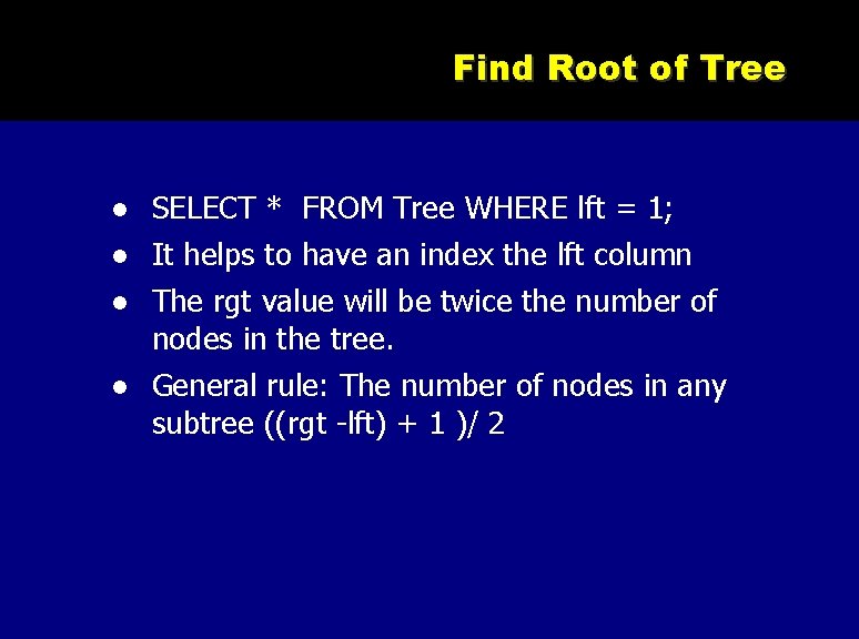 Find Root of Tree SELECT * FROM Tree WHERE lft = 1; It helps