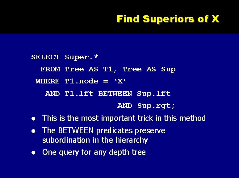 Find Superiors of X SELECT Super. * FROM Tree AS T 1, Tree AS
