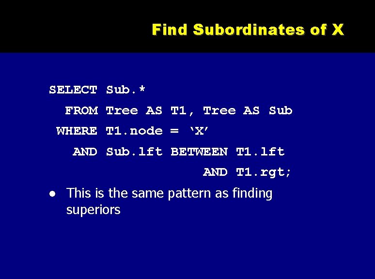 Find Subordinates of X SELECT Sub. * FROM Tree AS T 1, Tree AS