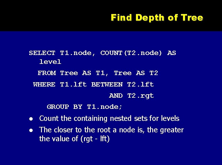 Find Depth of Tree SELECT T 1. node, COUNT(T 2. node) AS level FROM
