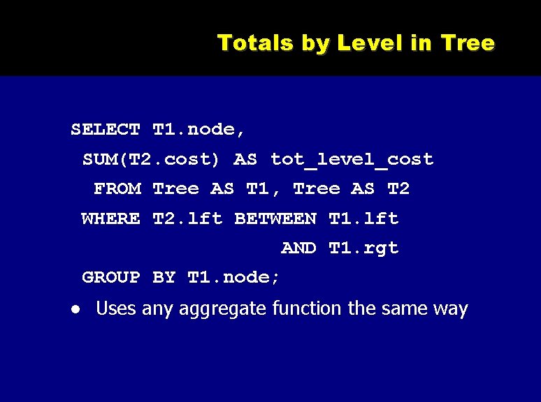 Totals by Level in Tree SELECT T 1. node, SUM(T 2. cost) AS tot_level_cost