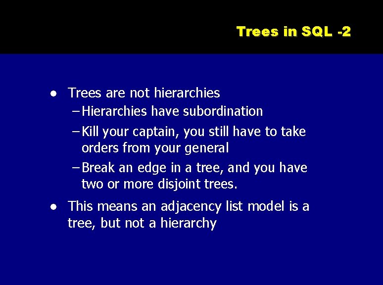 Trees in SQL -2 Trees are not hierarchies – Hierarchies have subordination – Kill