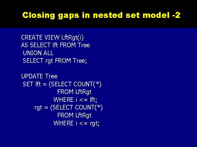 Closing gaps in nested set model -2 CREATE VIEW Lft. Rgt(i) AS SELECT lft