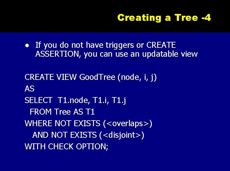 Creating a Tree -4 If you do not have triggers or CREATE ASSERTION, you