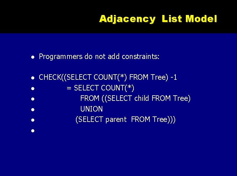 Adjacency List Model Programmers do not add constraints: CHECK((SELECT COUNT(*) FROM Tree) -1 =