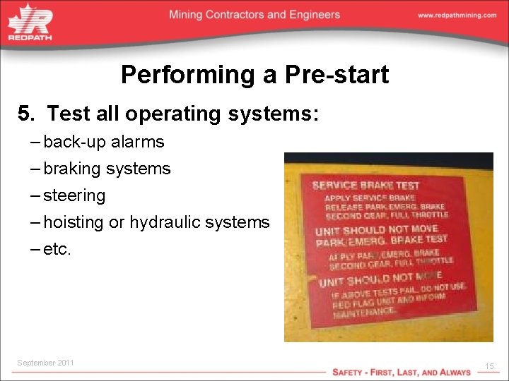 Performing a Pre-start 5. Test all operating systems: – back-up alarms – braking systems