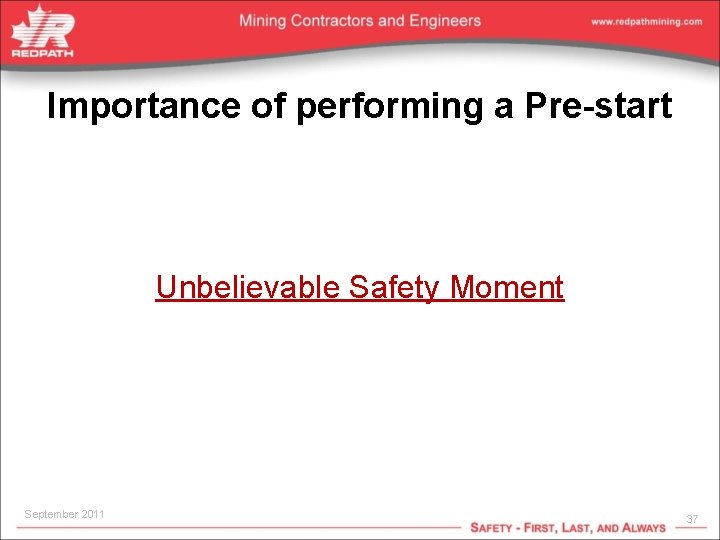 Importance of performing a Pre-start Unbelievable Safety Moment September 2011 37 