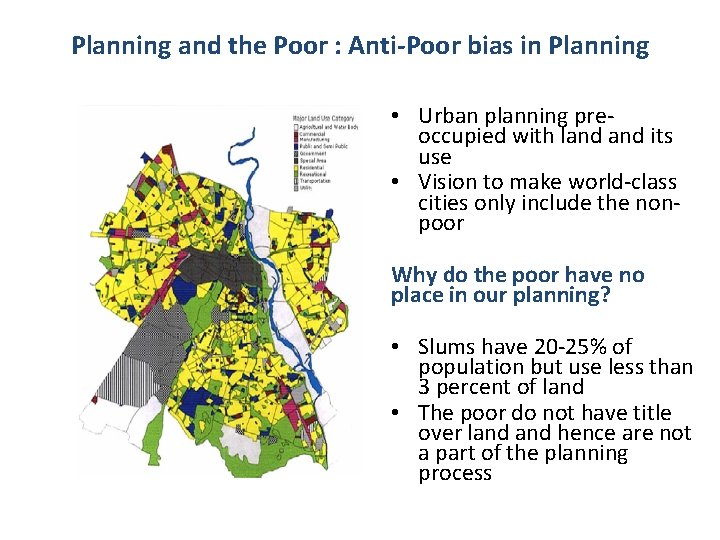 Planning and the Poor : Anti-Poor bias in Planning • Urban planning preoccupied with