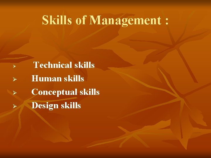 Skills of Management : Ø Ø Technical skills Human skills Conceptual skills Design skills