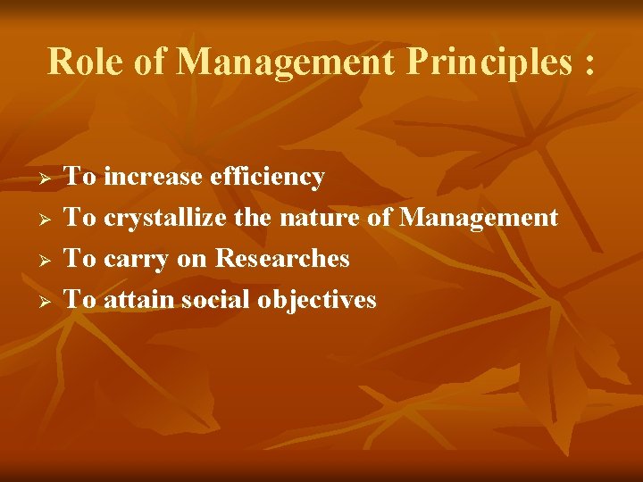 Role of Management Principles : Ø Ø To increase efficiency To crystallize the nature