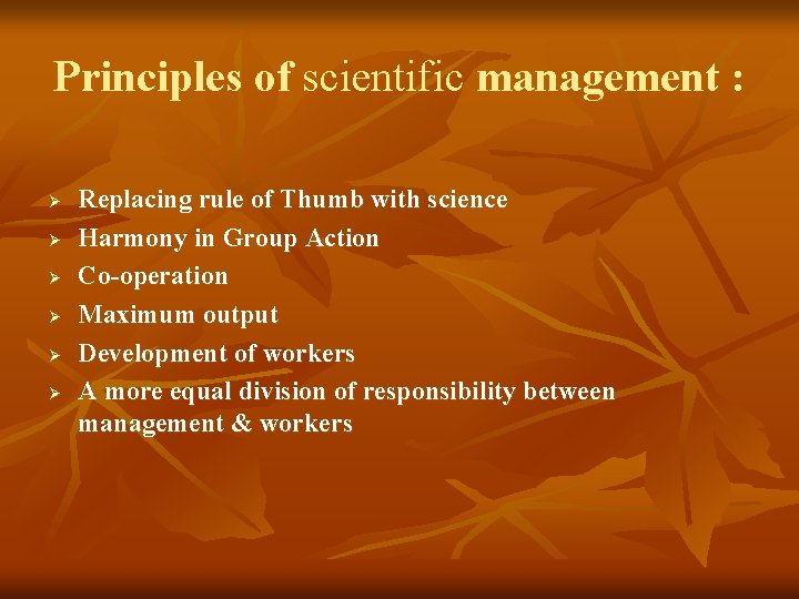 Principles of scientific management : Ø Ø Ø Replacing rule of Thumb with science